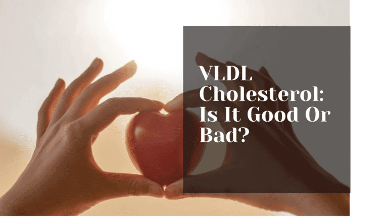 VLDL Cholesterol: Is VLDL Cholesterol Good Or Bad?