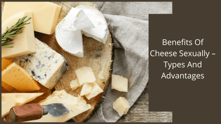 Benefits Of Cheese Sexually – Types And Advantages