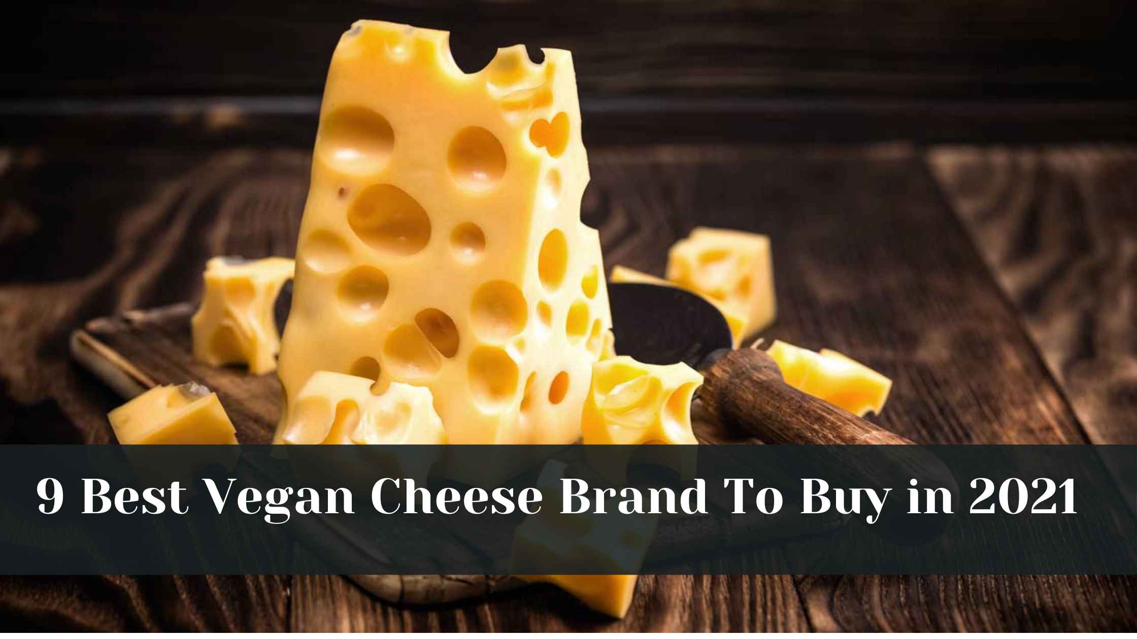 The 9 Best Vegan Cheese Brand To Buy in 2021