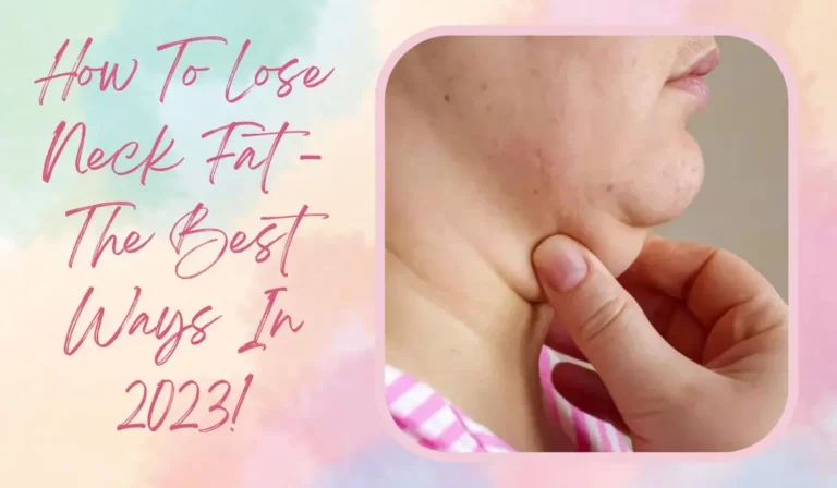 How To Lose Neck Fat – The Best Ways In 2023!