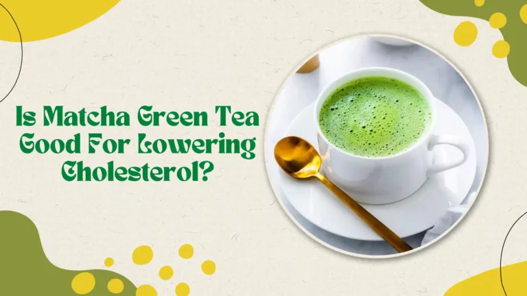 Is Matcha Green Tea Good For Lowering Cholesterol?