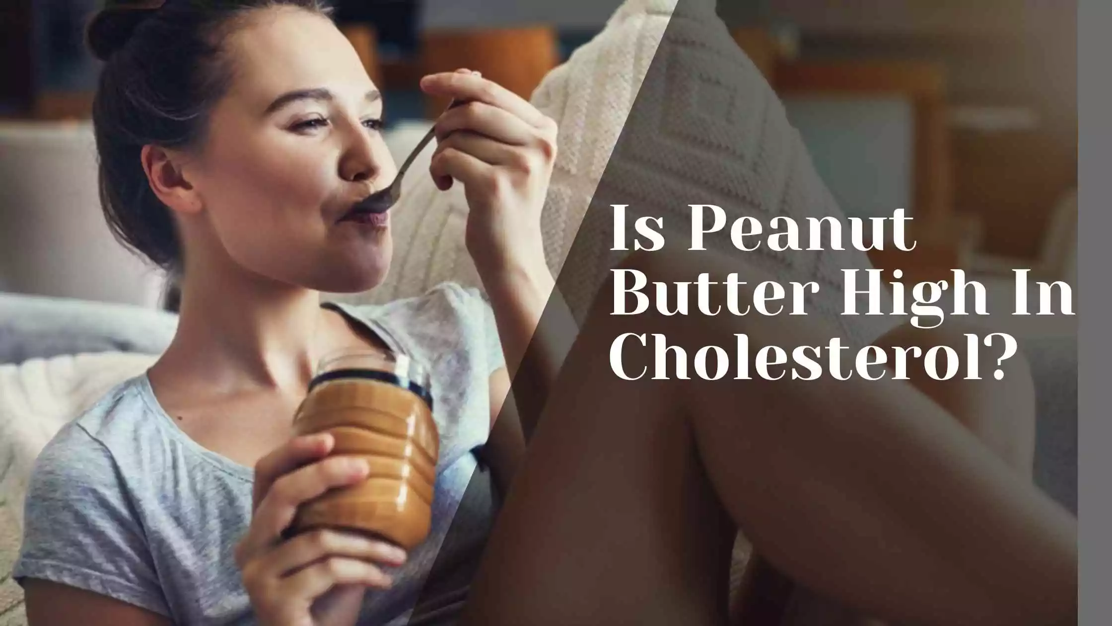 Is Peanut Butter High In Cholesterol: Should I Curb It To Control My Cholesterol