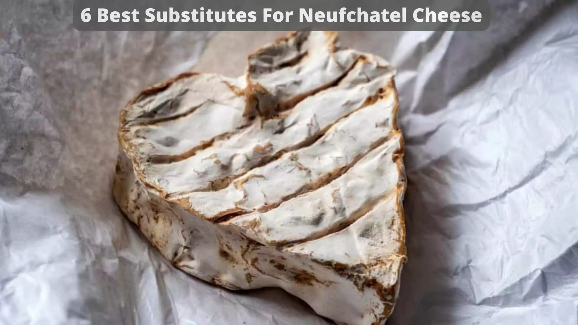 6 Best Substitutes For Neufchatel Cheese