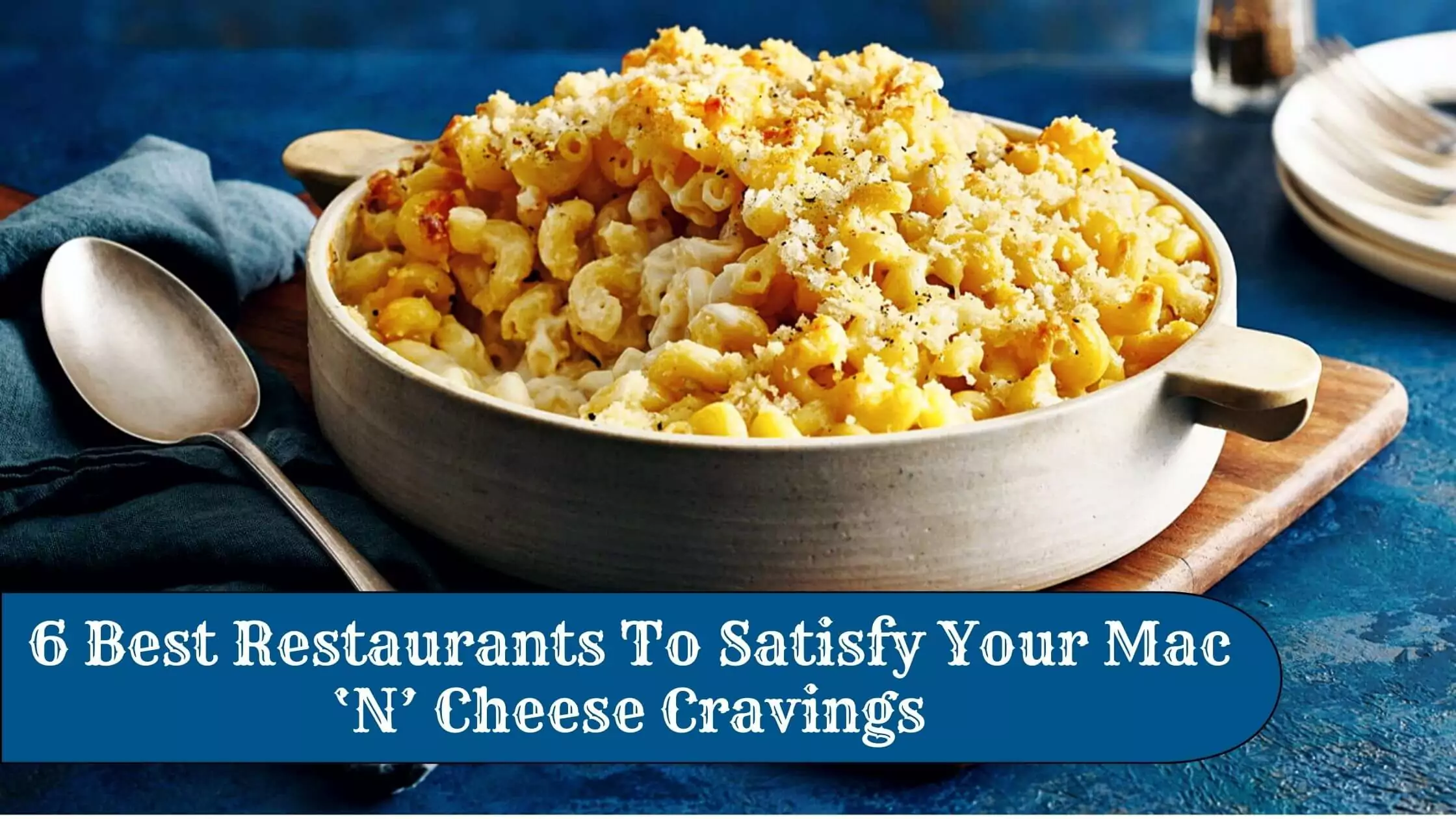 The 6 Best Restaurants To Satisfy Your Mac ‘N’ Cheese Cravings Authenticity Guaranteed!
